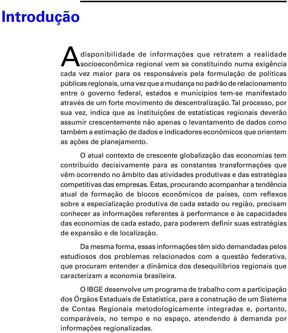 Tal processo, por sua vez, indica que as instituições de estatísticas regionais deverão assumir crescentemente não apenas o levantamento de dados como também a estimação de dados e indicadores