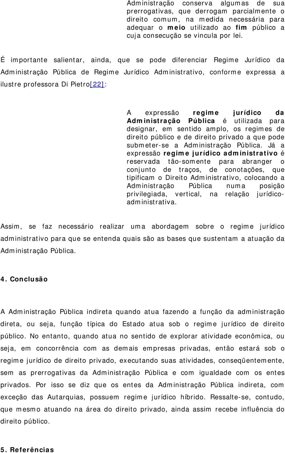 regime jurídico da Administração Pública é utilizada para designar, em sentido amplo, os regimes de direito público e de direito privado a que pode submeter-se a Administração Pública.