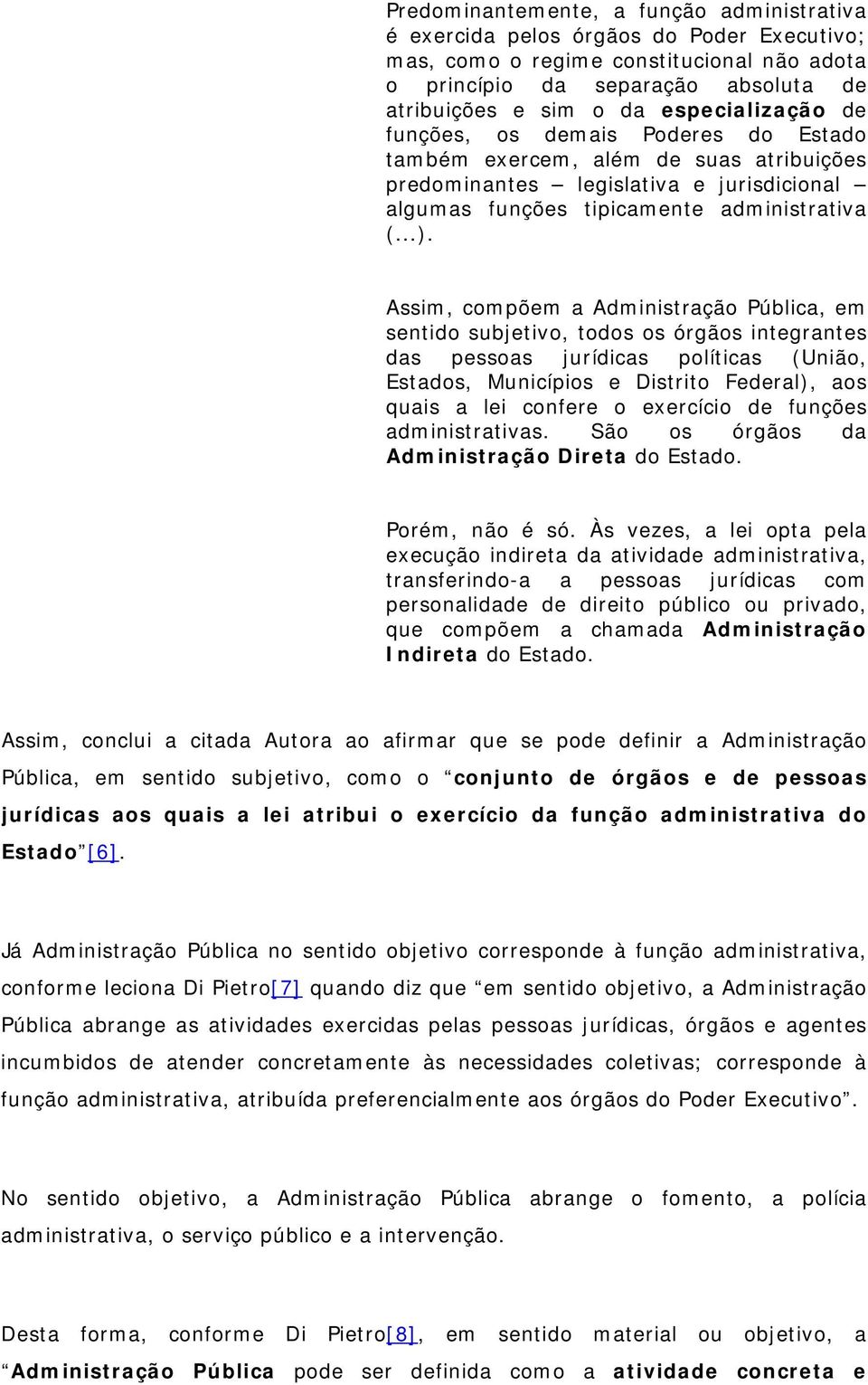 Assim, compõem a Administração Pública, em sentido subjetivo, todos os órgãos integrantes das pessoas jurídicas políticas (União, Estados, Municípios e Distrito Federal), aos quais a lei confere o