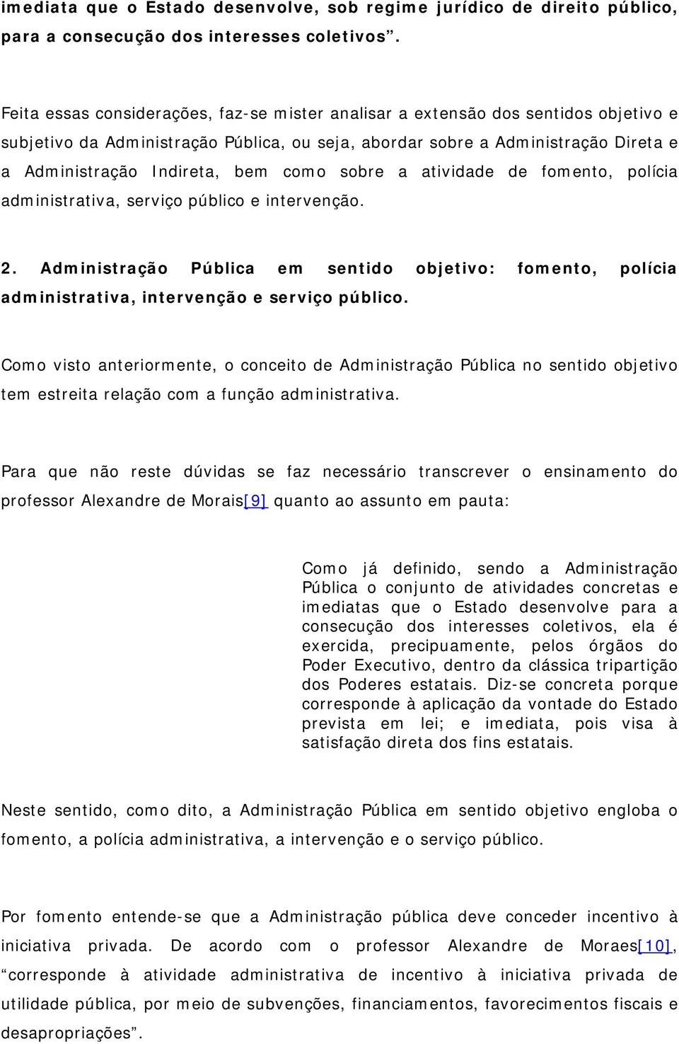 como sobre a atividade de fomento, polícia administrativa, serviço público e intervenção. 2. Administração Pública em sentido objetivo: fomento, polícia administrativa, intervenção e serviço público.