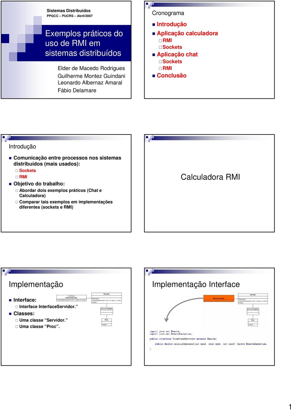 nos sistemas distribuídos (mais usados): Sockets RMI Objetivo do trabalho: Abordar dois exemplos práticos (Chat e Calculadora) Comparar tais exemplos em