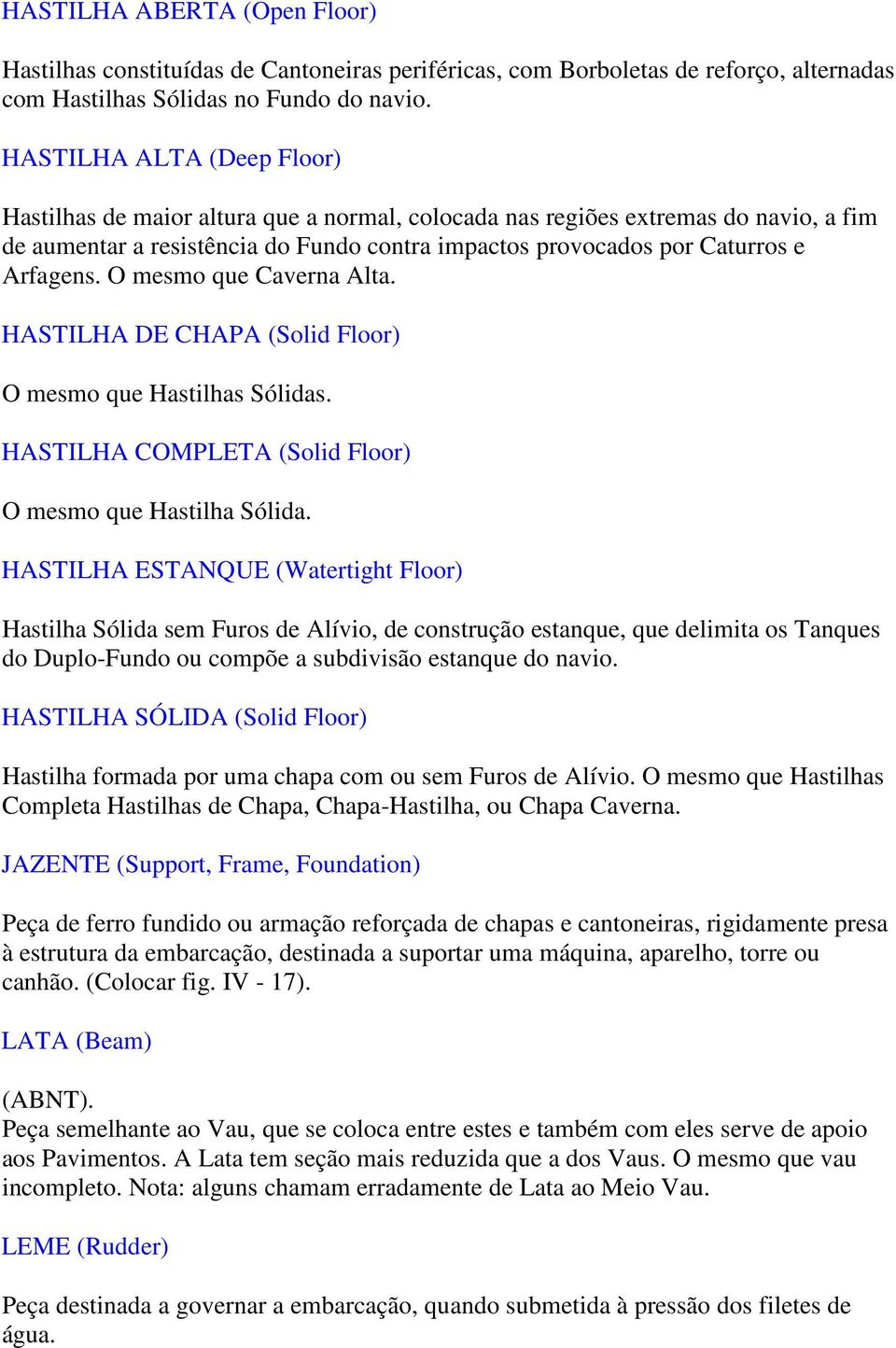 O mesmo que Caverna Alta. HASTILHA DE CHAPA (Solid Floor) O mesmo que Hastilhas Sólidas. HASTILHA COMPLETA (Solid Floor) O mesmo que Hastilha Sólida.