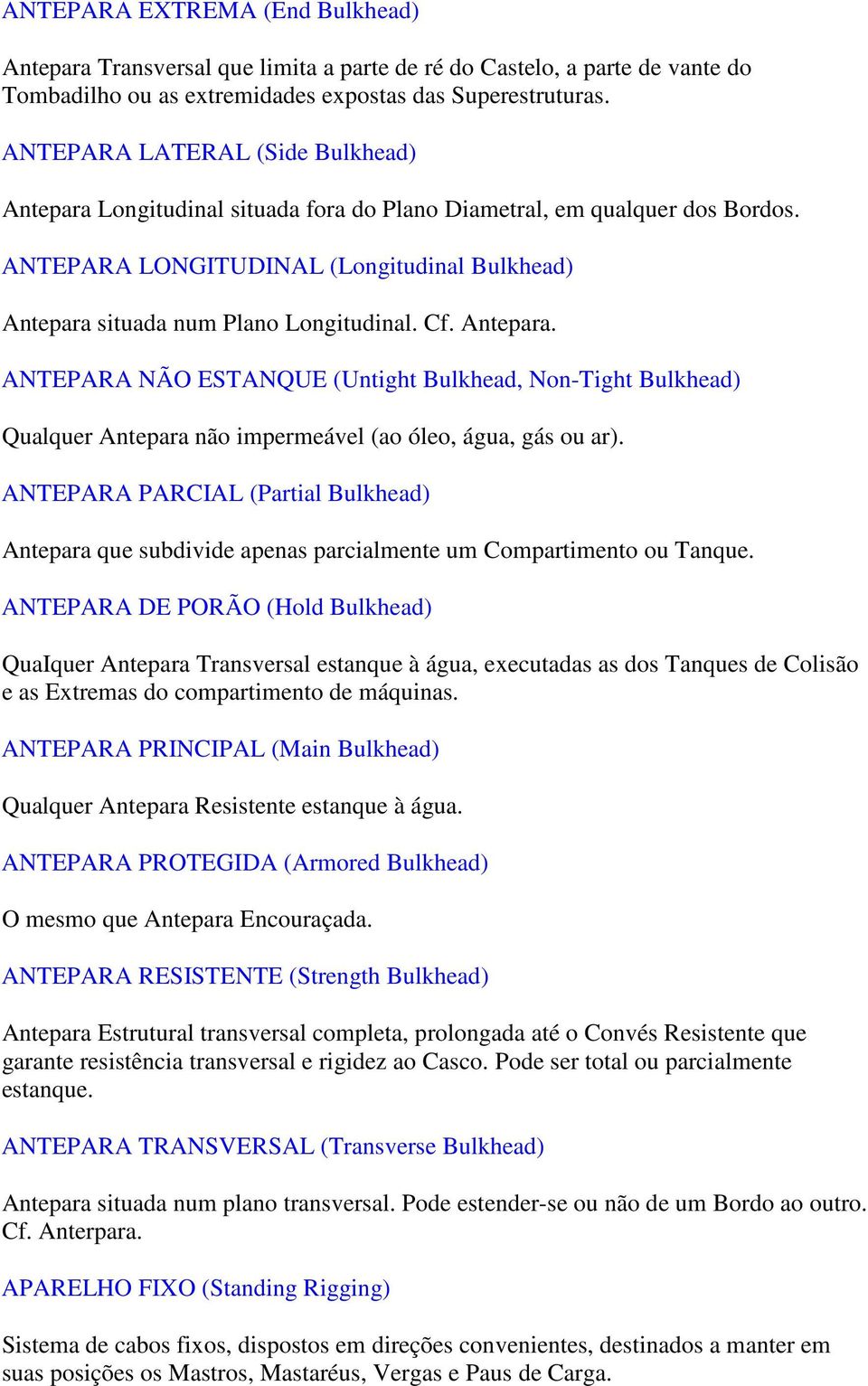 Cf. Antepara. ANTEPARA NÃO ESTANQUE (Untight Bulkhead, Non-Tight Bulkhead) Qualquer Antepara não impermeável (ao óleo, água, gás ou ar).