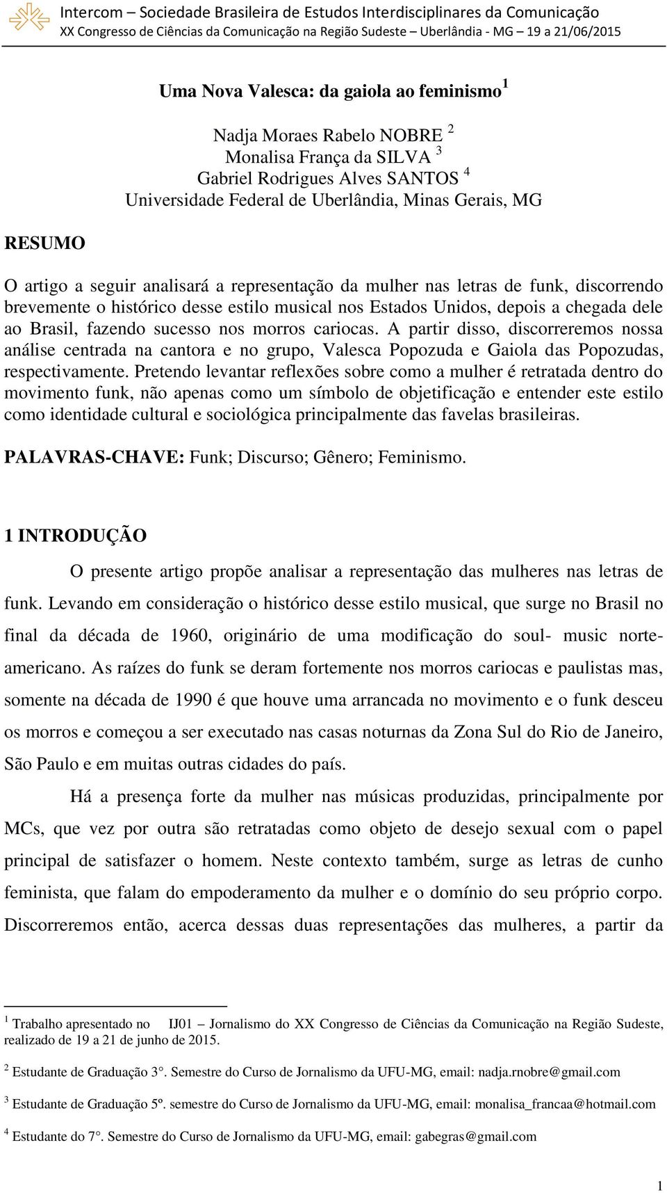 morros cariocas. A partir disso, discorreremos nossa análise centrada na cantora e no grupo, Valesca Popozuda e Gaiola das Popozudas, respectivamente.