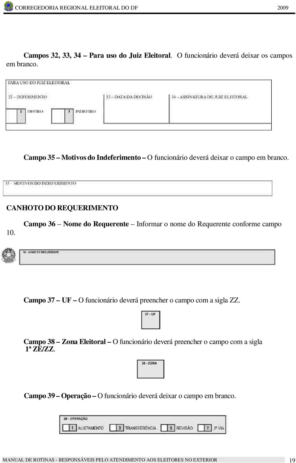 Campo 36 Nome do Requerente Informar o nome do Requerente conforme campo Campo 37 UF O funcionário deverá preencher o campo com a sigla ZZ.