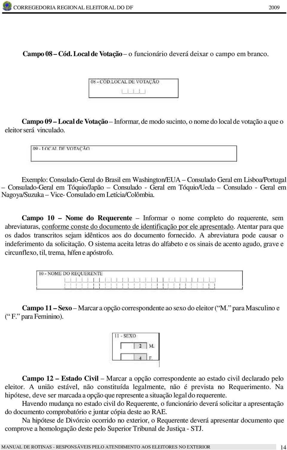 Consulado em Letícia/Colômbia. Campo 10 Nome do Requerente Informar o nome completo do requerente, sem abreviaturas, conforme conste do documento de identificação por ele apresentado.