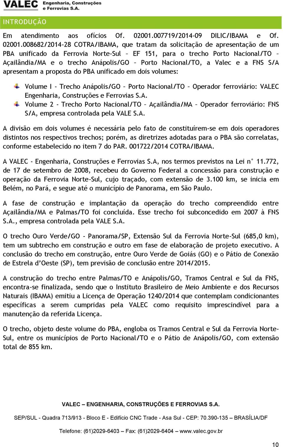 008682/2014-28 COTRA/IBAMA, que tratam da solicitação de apresentação de um PBA unificado da Ferrovia Norte-Sul EF 151, para o trecho Porto Nacional/TO Açailândia/MA e o trecho Anápolis/GO Porto