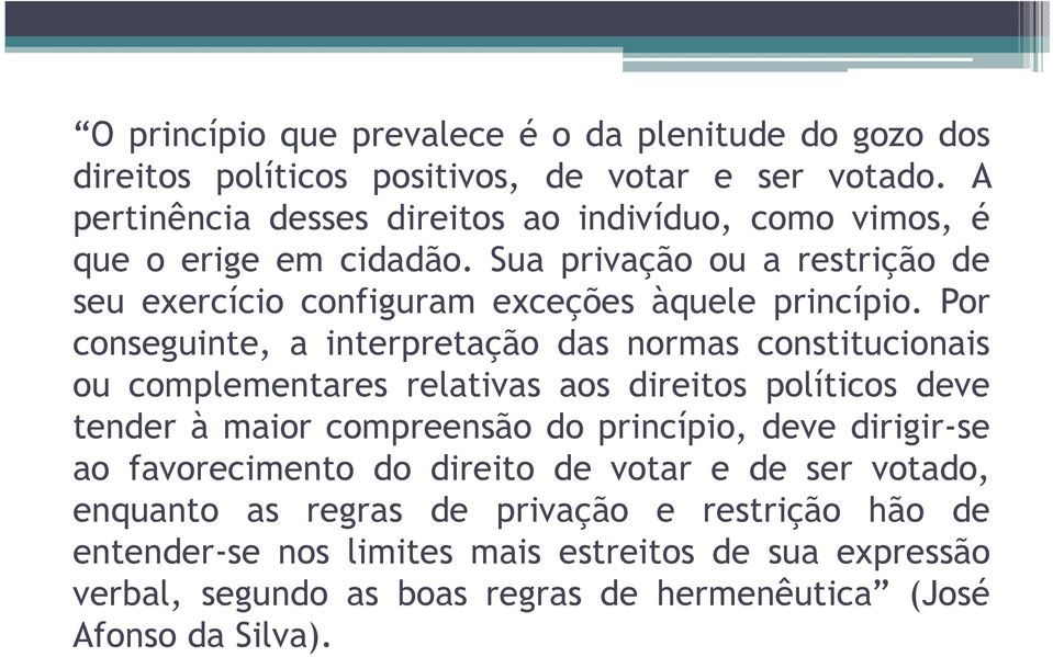 Por conseguinte, a interpretação das normas constitucionais ou complementares relativas aos direitos políticos deve tender à maior compreensão do princípio, deve