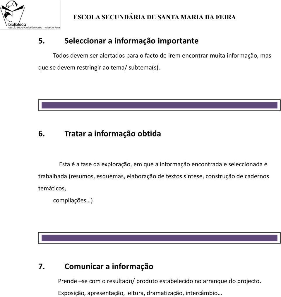 Tratar a informação obtida Esta é a fase da exploração, em que a informação encontrada e seleccionada é trabalhada (resumos, esquemas,