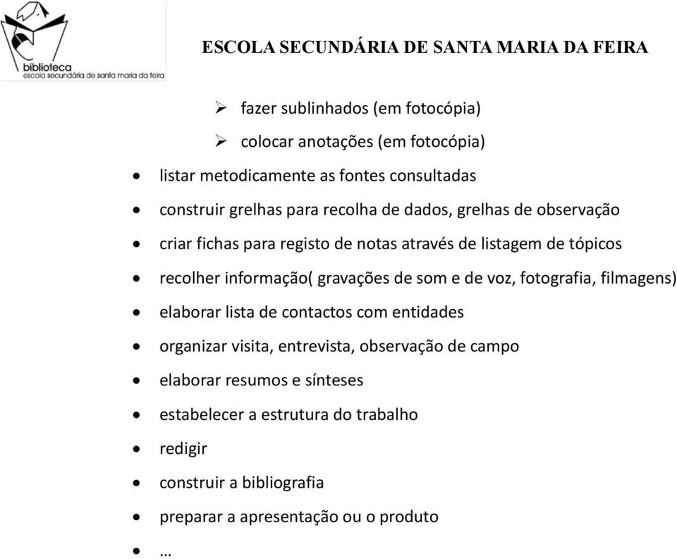 gravações de som e de voz, fotografia, filmagens) elaborar lista de contactos com entidades organizar visita, entrevista, observação