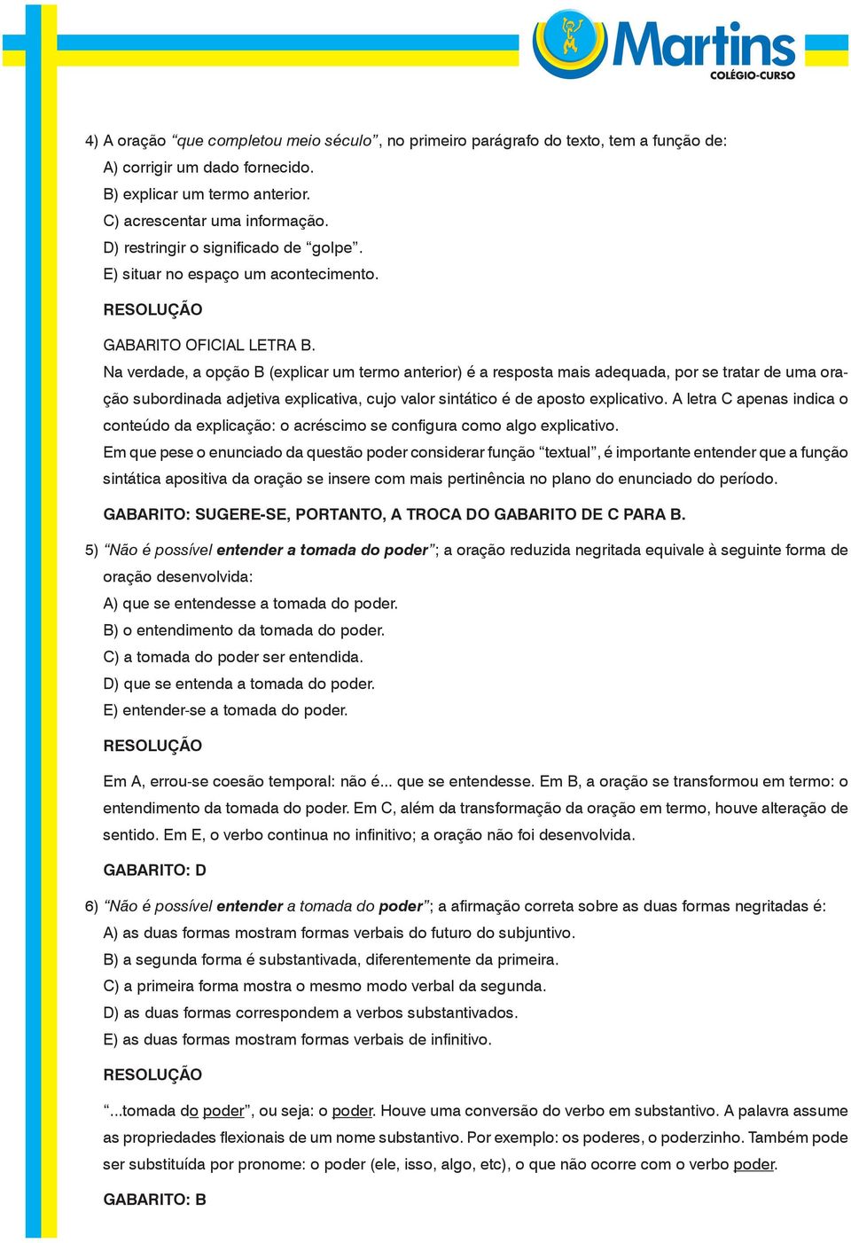 Na verdade, a opção B (explicar um termo anterior) é a resposta mais adequada, por se tratar de uma oração subordinada adjetiva explicativa, cujo valor sintático é de aposto explicativo.