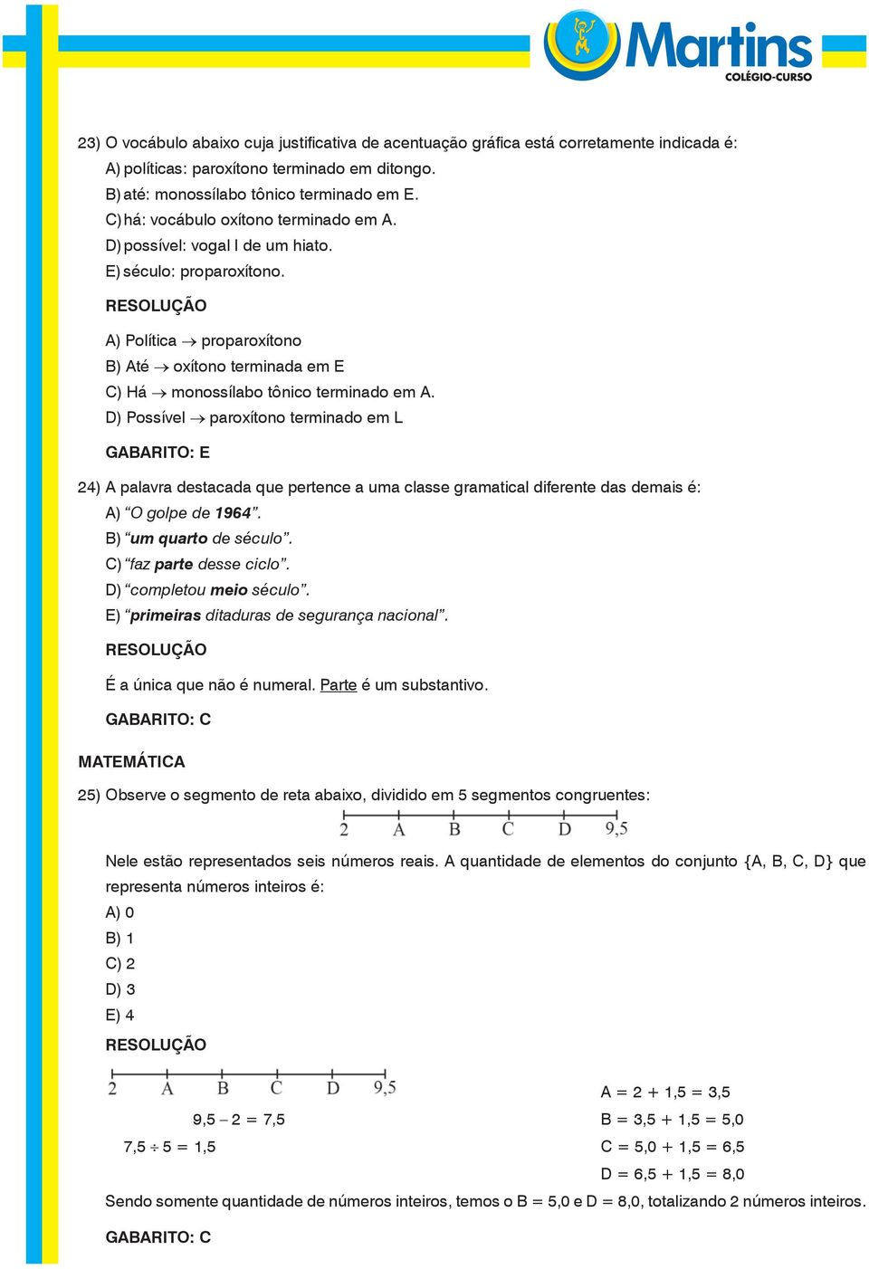 D) Possível paroxítono terminado em L GABARITO: E 24) A palavra destacada que pertence a uma classe gramatical diferente das demais é: A) O golpe de 1964. B) um quarto de século.