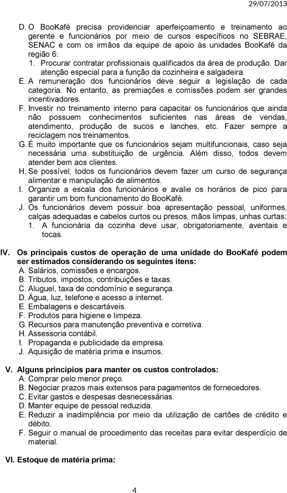 A remuneração dos funcionários deve seguir a legislação de cada categoria. No entanto, as premiações e comissões podem ser grandes incentivadores. F.