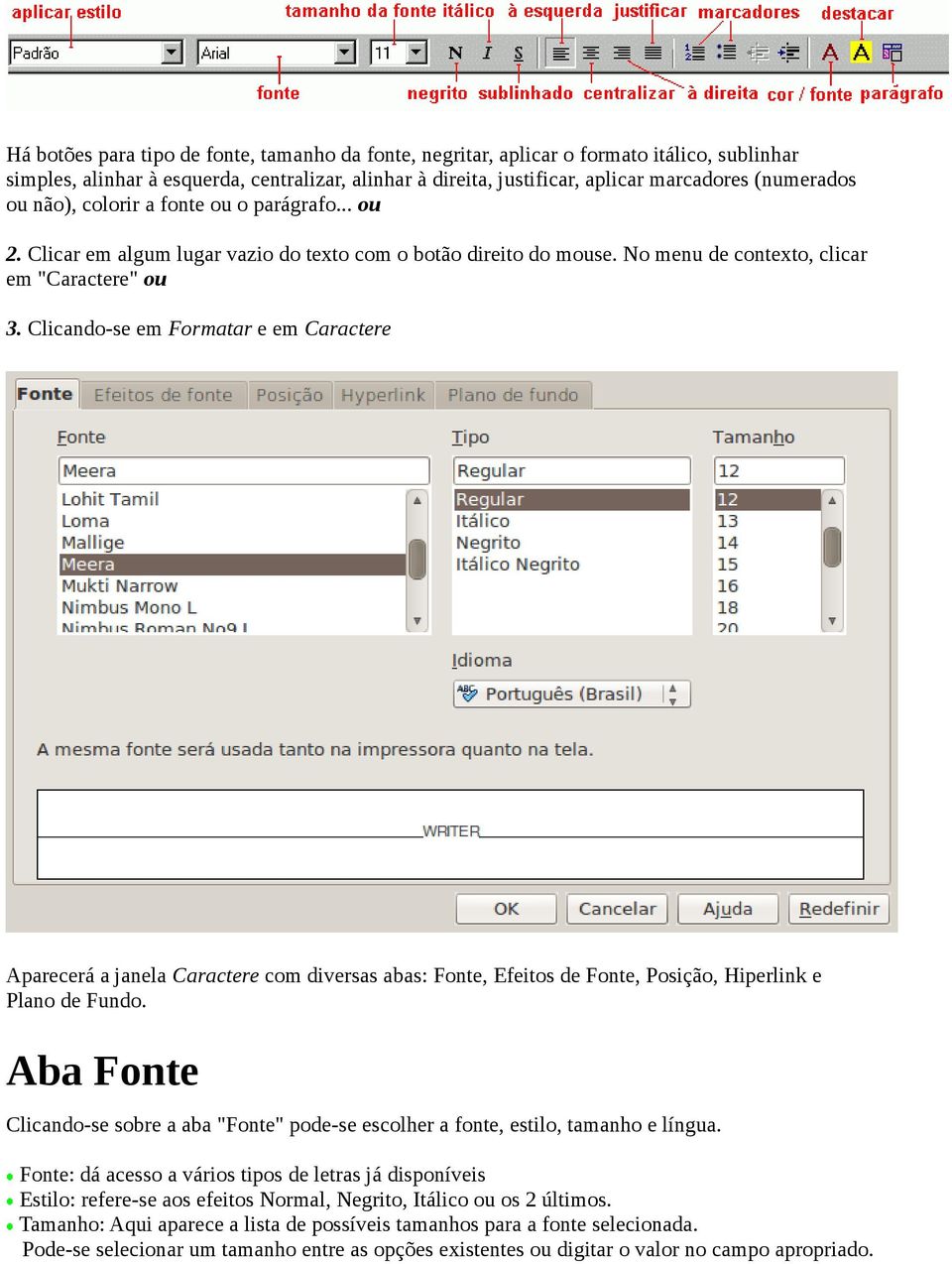 Clicando-se em Formatar e em Caractere Aparecerá a janela Caractere com diversas abas: Fonte, Efeitos de Fonte, Posição, Hiperlink e Plano de Fundo.