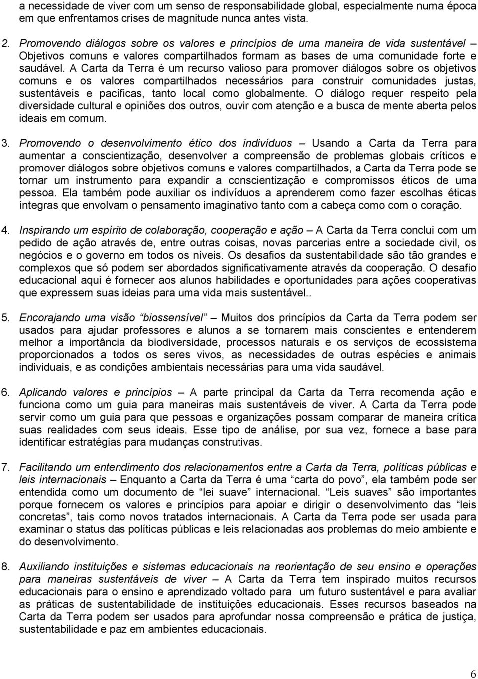 A Carta da Terra é um recurso valioso para promover diálogos sobre os objetivos comuns e os valores compartilhados necessários para construir comunidades justas, sustentáveis e pacíficas, tanto local