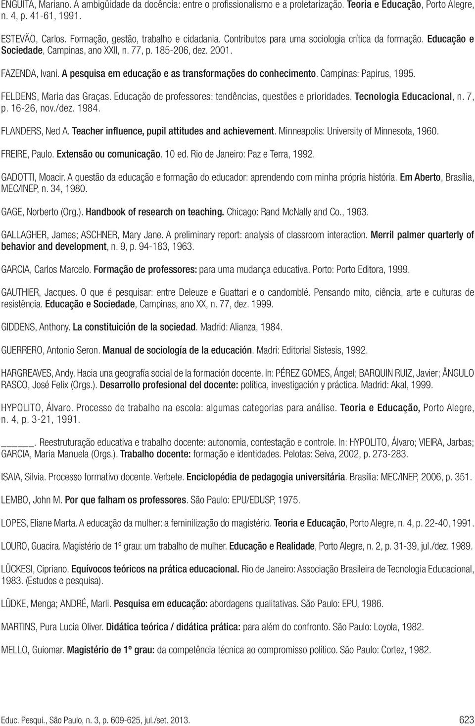 A pesquisa em educação e as transformações do conhecimento. Campinas: Papirus, 1995. FELDENS, Maria das Graças. Educação de professores: tendências, questões e prioridades. Tecnologia Educacional, n.