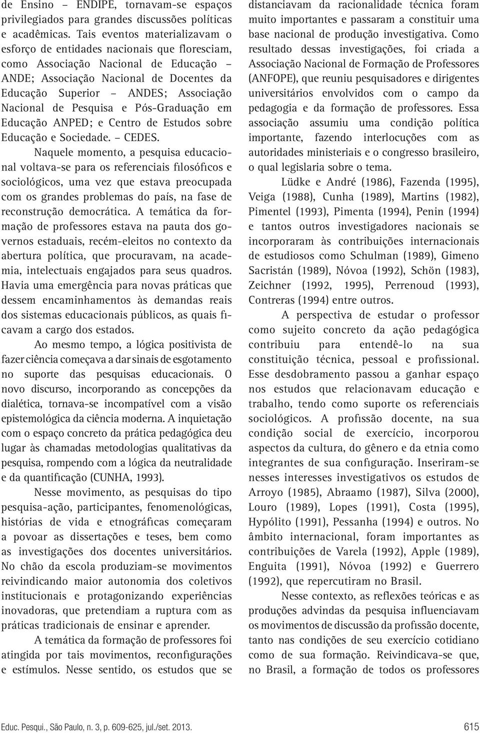 de Pesquisa e Pós-Graduação em Educação ANPED; e Centro de Estudos sobre Educação e Sociedade. CEDES.