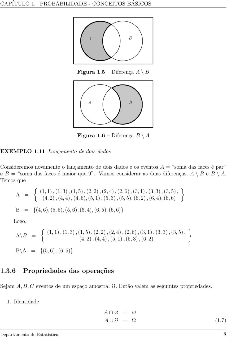 Temos que { } (1, 1), (1, 3), (1, 5), (2, 2), (2, 4), (2, 6), (3, 1), (3, 3), (3, 5), A (4, 2), (4, 4), (4, 6), (5, 1), (5, 3), (5, 5), (6, 2), (6, 4), (6, 6) B {(4, 6), (5, 5), (5, 6), (6, 4), (6,