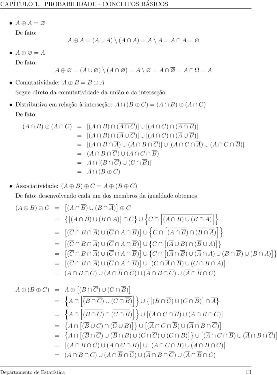 Distributiva em relação à interseção: A (B C) (A B) (A C) De fato: (A B) (A C) [(A B) (A C)] [(A C) (A B)] [(A B) (A C)] [(A C) (A B)] [(A B A) (A B C)] [(A C A) (A C B)] (A B C) (A C B) A [(B C) (C