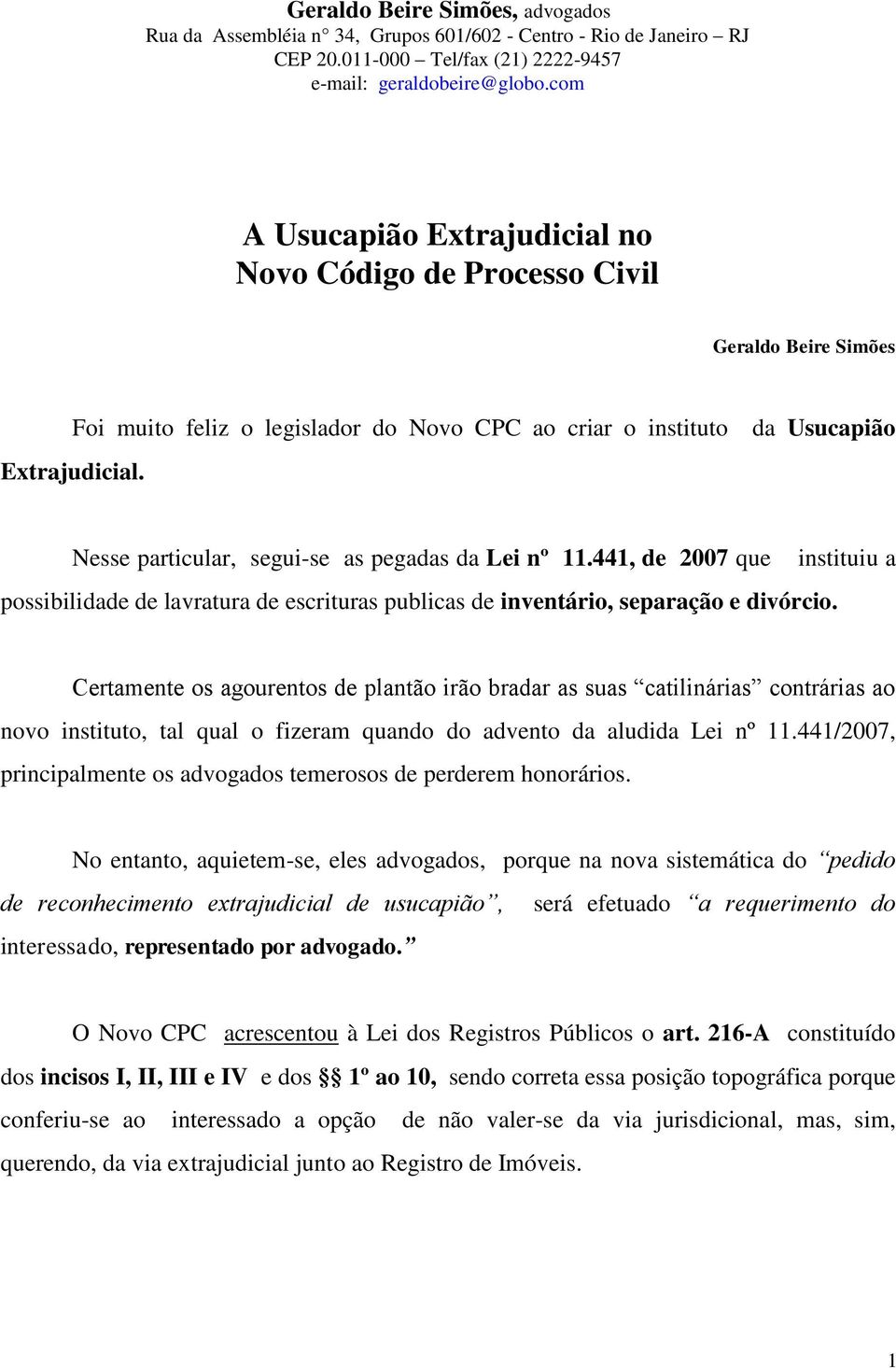 da Usucapião Nesse particular, segui-se as pegadas da Lei nº 11.441, de 2007 que possibilidade de lavratura de escrituras publicas de inventário, separação e divórcio.