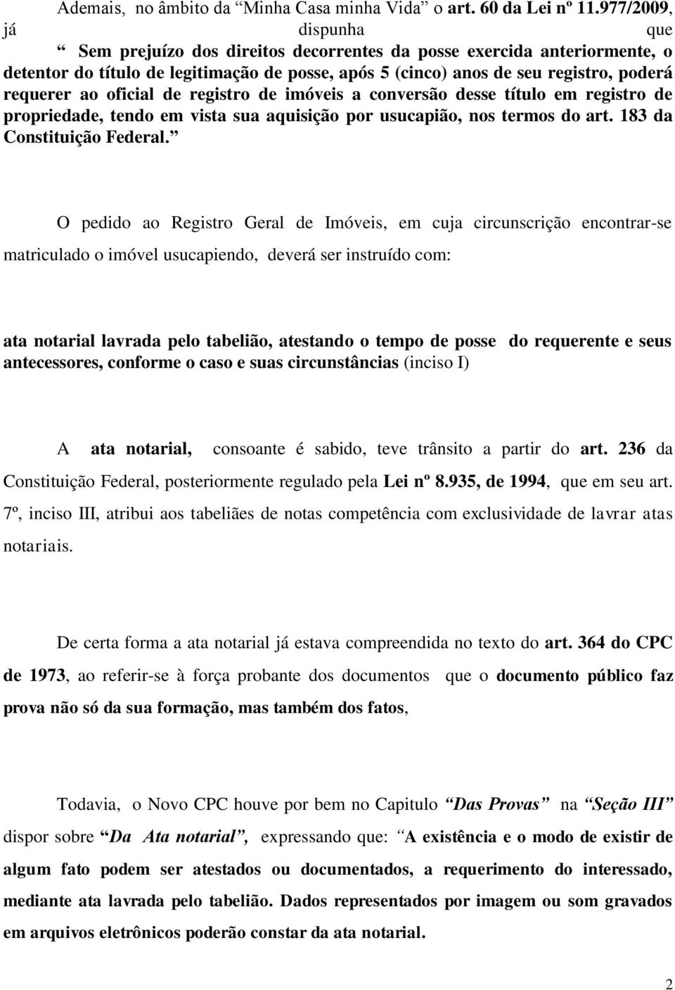 oficial de registro de imóveis a conversão desse título em registro de propriedade, tendo em vista sua aquisição por usucapião, nos termos do art. 183 da Constituição Federal.