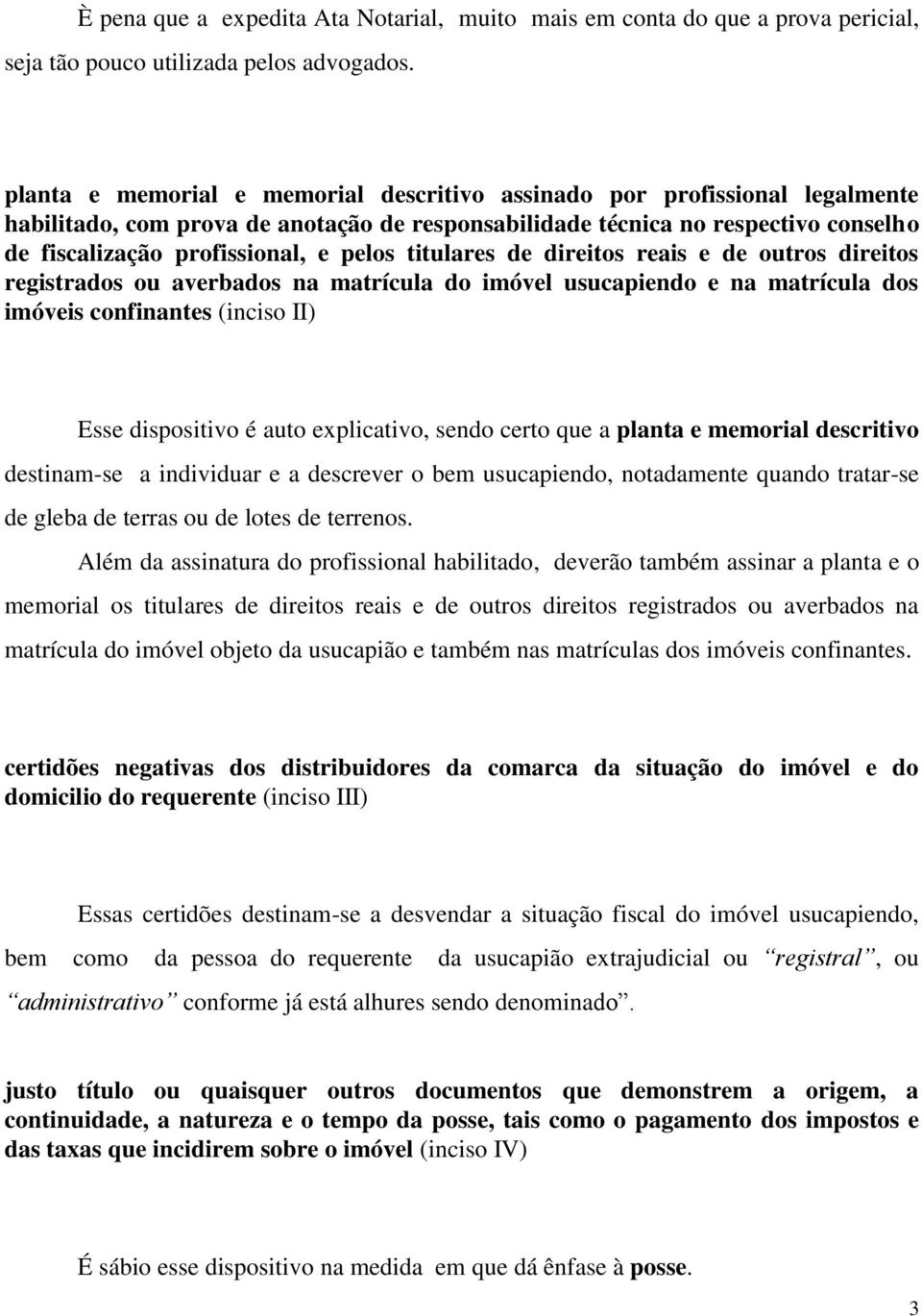 titulares de direitos reais e de outros direitos registrados ou averbados na matrícula do imóvel usucapiendo e na matrícula dos imóveis confinantes (inciso II) Esse dispositivo é auto explicativo,