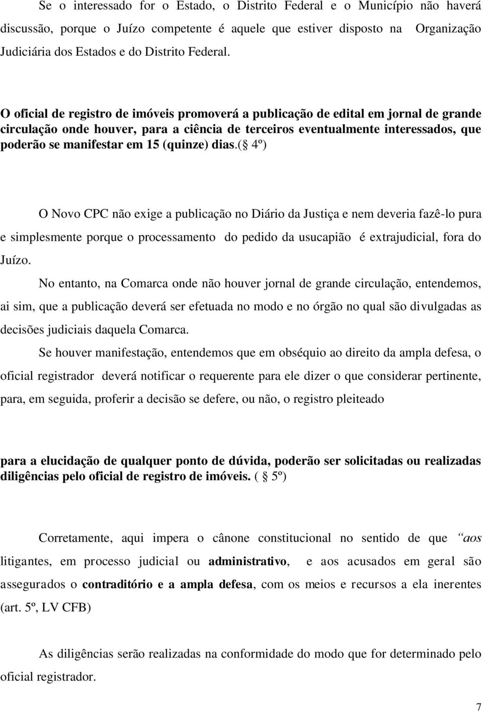 O oficial de registro de imóveis promoverá a publicação de edital em jornal de grande circulação onde houver, para a ciência de terceiros eventualmente interessados, que poderão se manifestar em 15