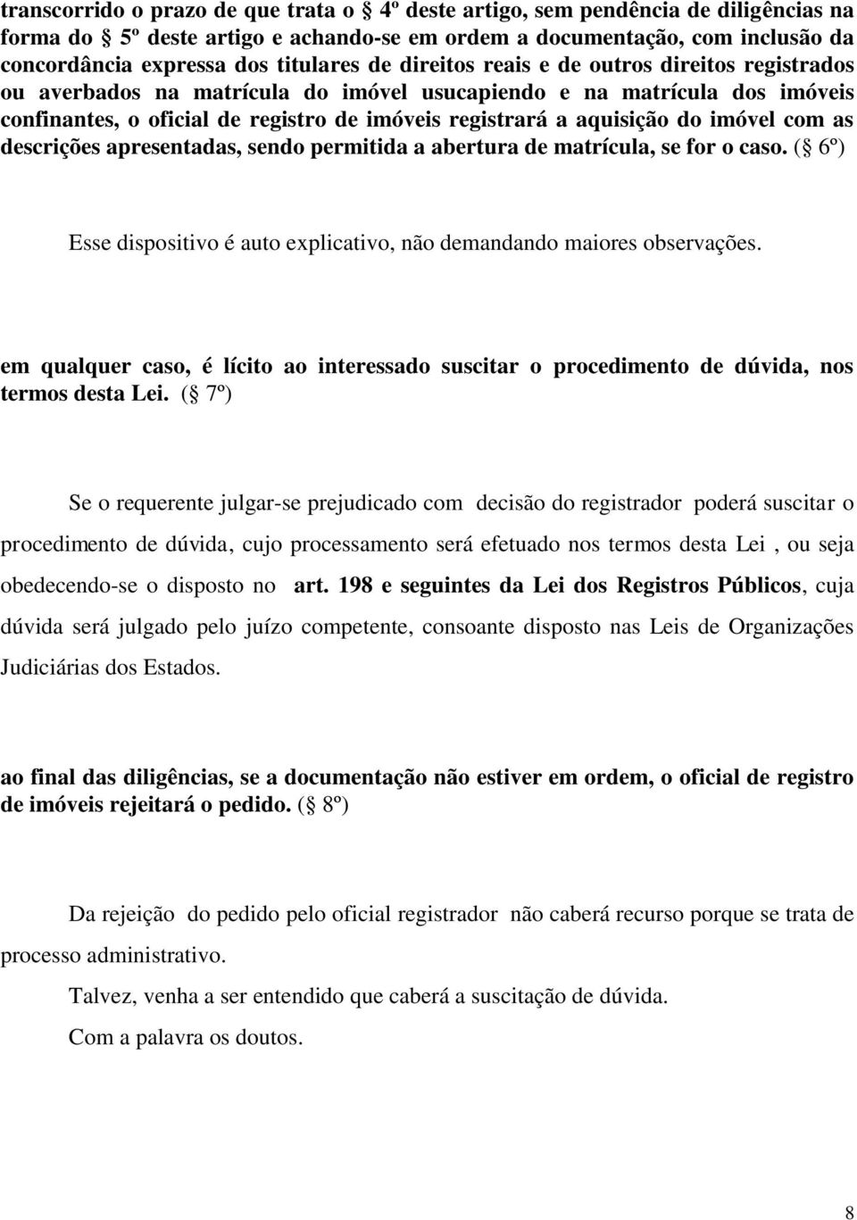 imóvel com as descrições apresentadas, sendo permitida a abertura de matrícula, se for o caso. ( 6º) Esse dispositivo é auto explicativo, não demandando maiores observações.