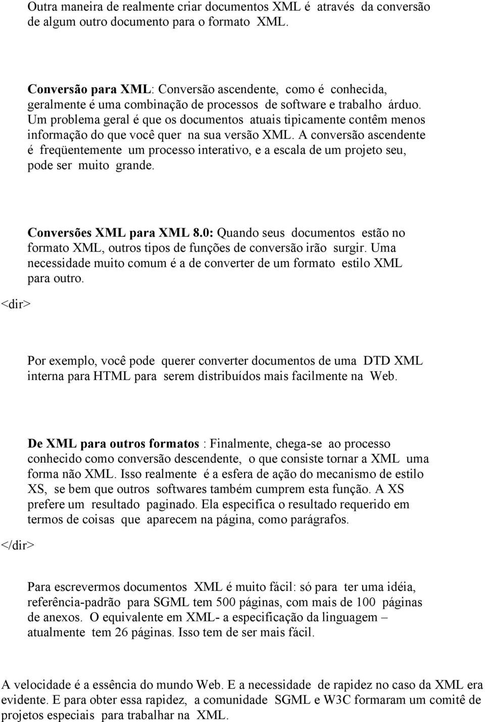 Um problema geral é que os documentos atuais tipicamente contêm menos informação do que você quer na sua versão XML.