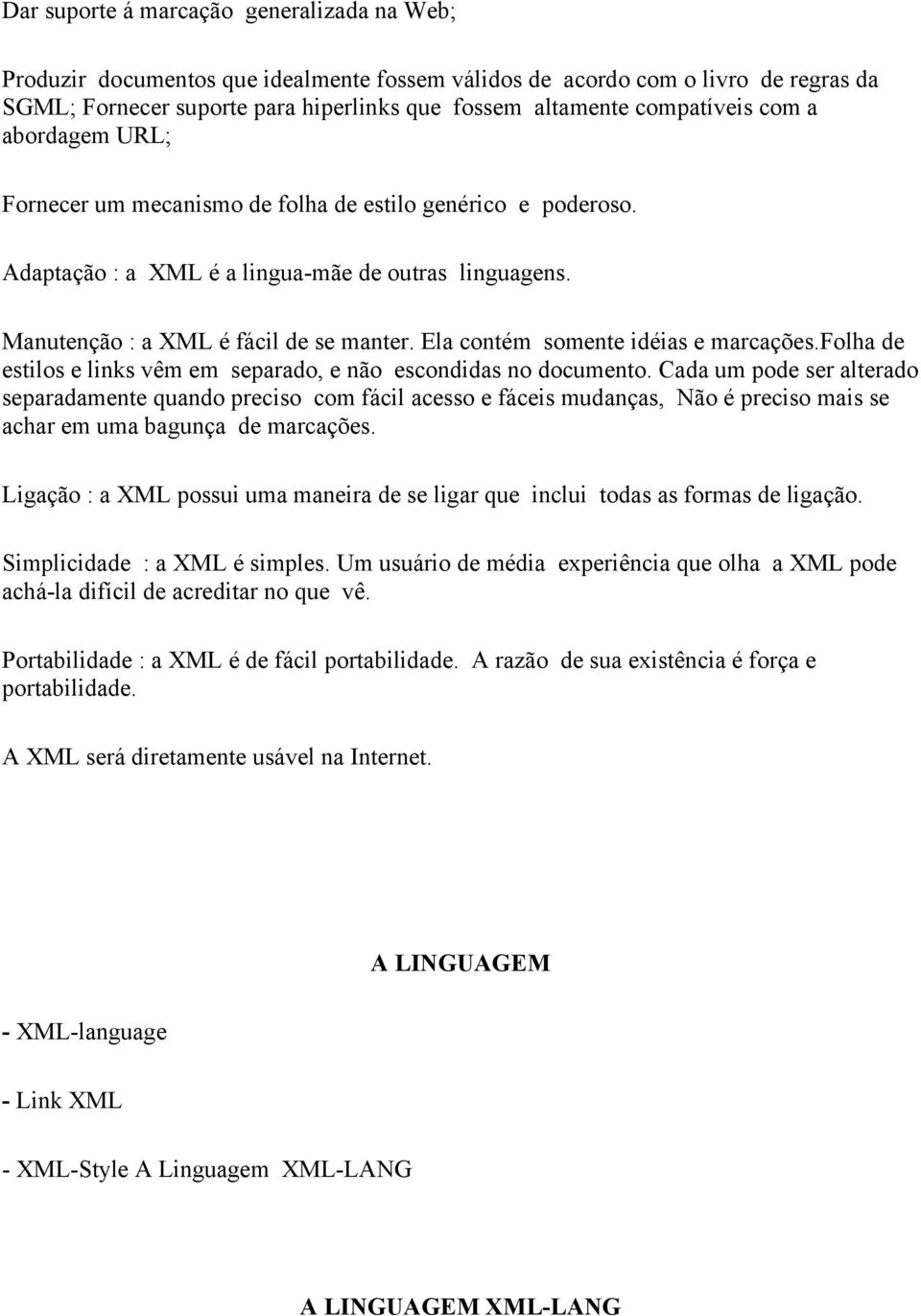 Ela contém somente idéias e marcações.folha de estilos e links vêm em separado, e não escondidas no documento.