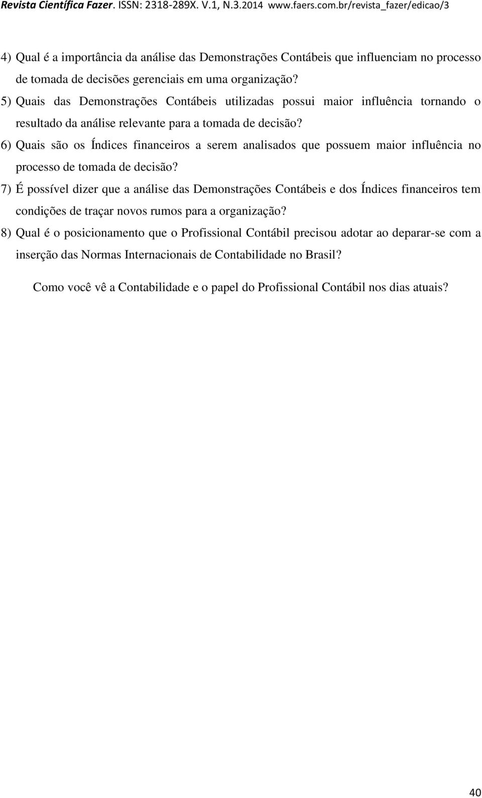 6) Quais são os Índices financeiros a serem analisados que possuem maior influência no processo de tomada de decisão?