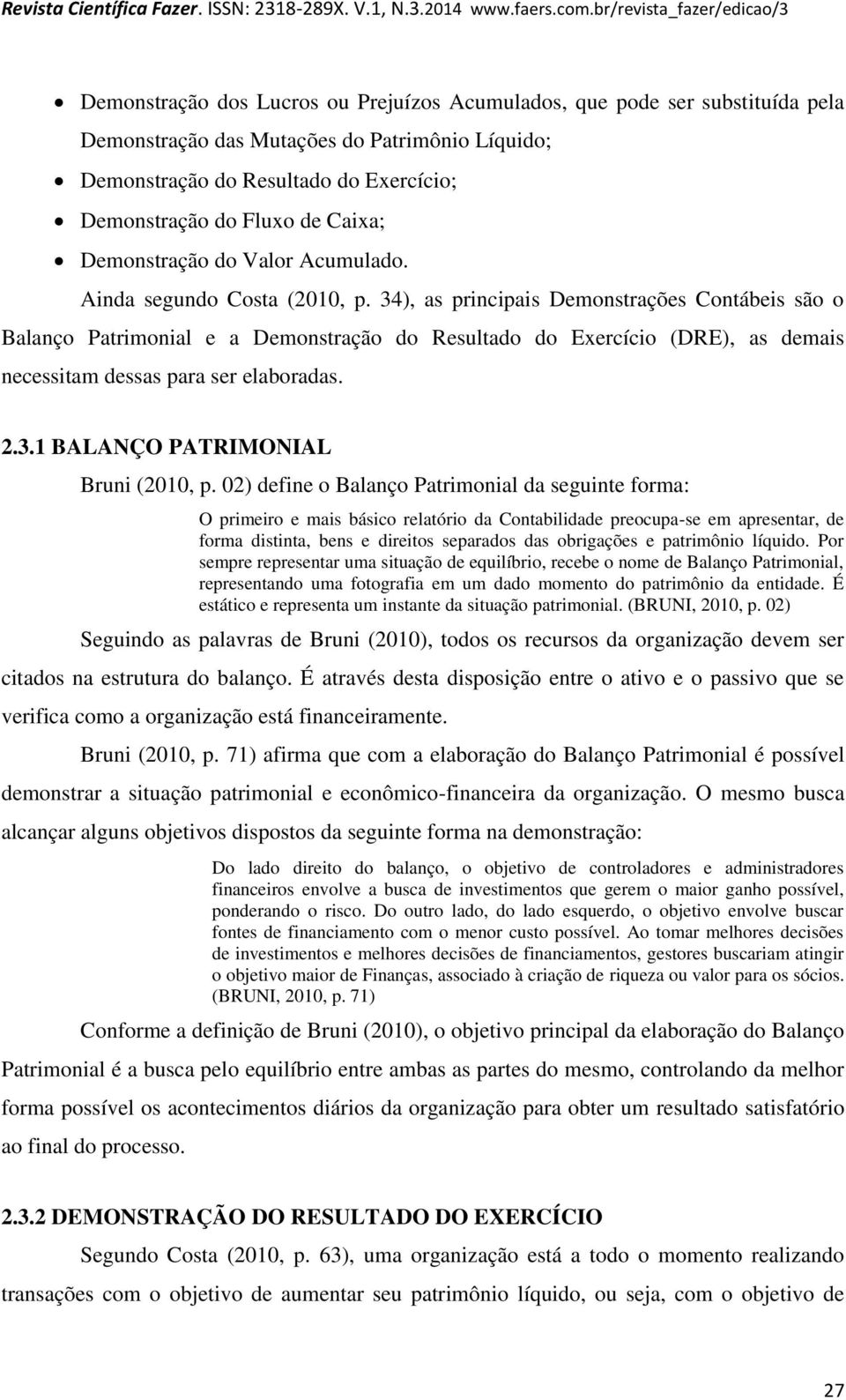 34), as principais Demonstrações Contábeis são o Balanço Patrimonial e a Demonstração do Resultado do Exercício (DRE), as demais necessitam dessas para ser elaboradas. 2.3.1 BALANÇO PATRIMONIAL Bruni (2010, p.