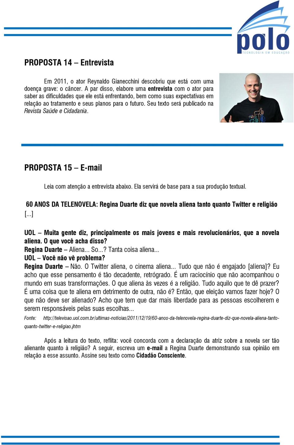 Seu texto será publicado na Revista Saúde e Cidadania. PROPOSTA 15 E-mail Leia com atenção a entrevista abaixo. Ela servirá de base para a sua produção textual.