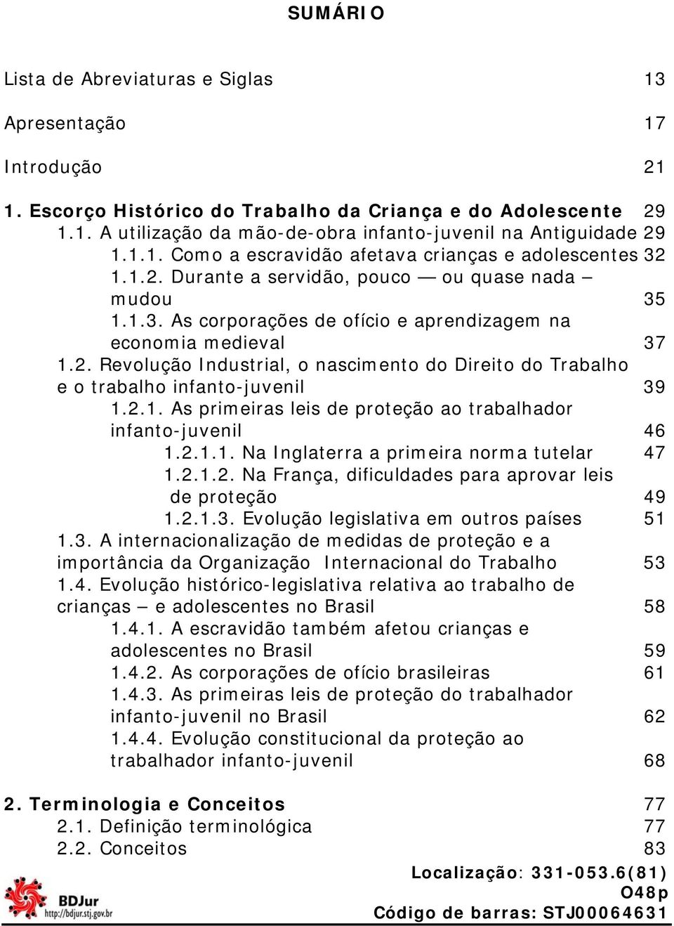 2.1. As primeiras leis de proteção ao trabalhador infanto-juvenil 46 1.2.1.1. Na Inglaterra a primeira norma tutelar 47 1.2.1.2. Na França, dificuldades para aprovar leis de proteção 49 1.2.1.3.