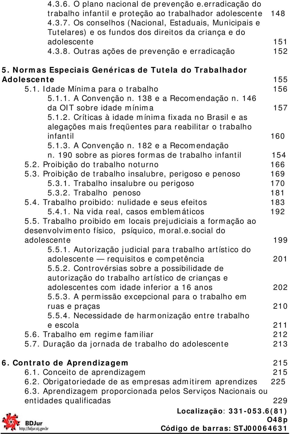 Normas Especiais Genéricas de Tutela do Trabalhador Adolescente 155 5.1. Idade Mínima para o trabalho 156 5.1.1. A Convenção n. 138 e a Recomendação n. 146 da OIT sobre idade mínima 157 5.1.2.