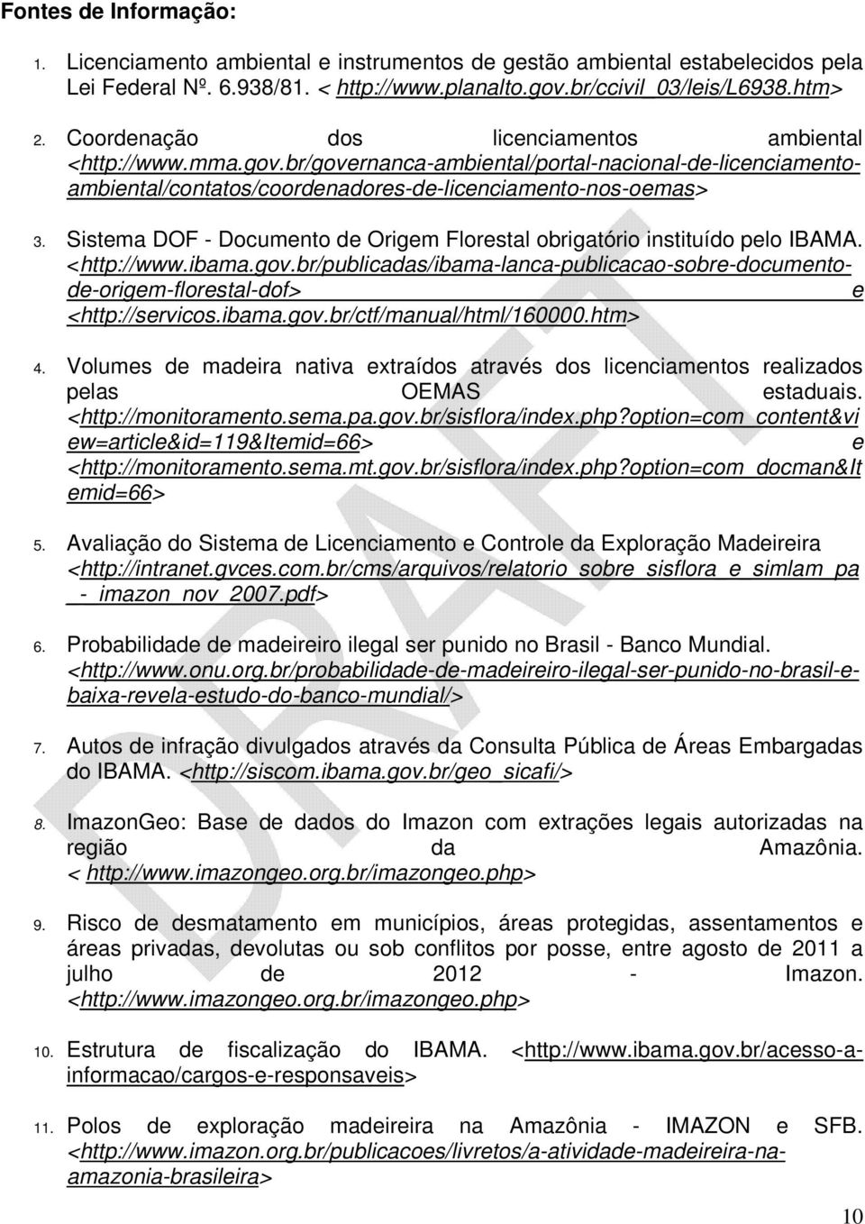 Sistema DOF - Documento de Origem Florestal obrigatório instituído pelo IBAMA. <http://www.ibama.gov.br/publicadas/ibama-lanca-publicacao-sobre-documentode-origem-florestal-dof> e <http://servicos.