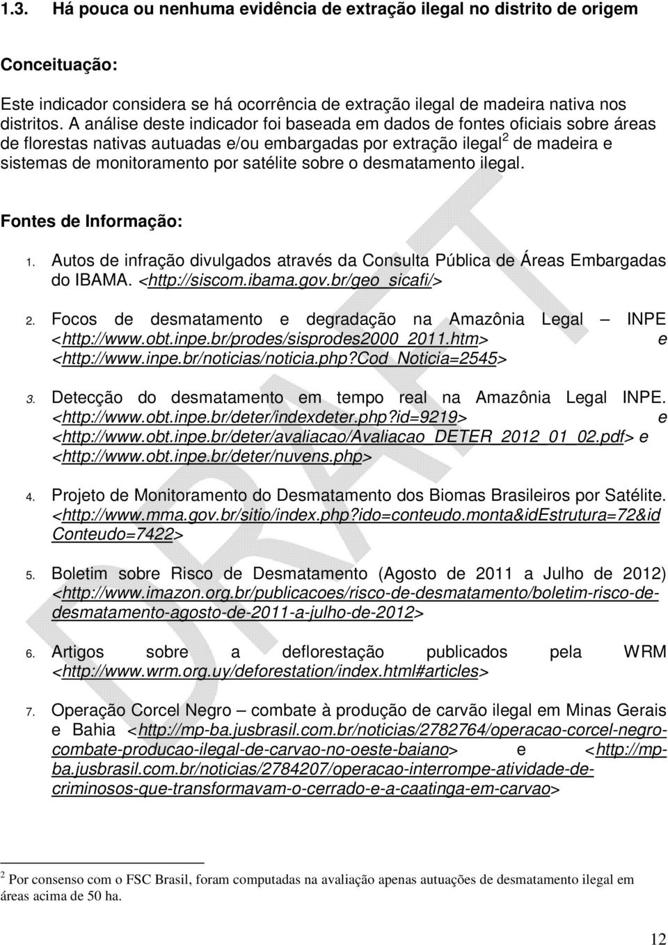 sobre o desmatamento ilegal. Fontes de Informação: 1. Autos de infração divulgados através da Consulta Pública de Áreas Embargadas do IBAMA. <http://siscom.ibama.gov.br/geo_sicafi/> 2.