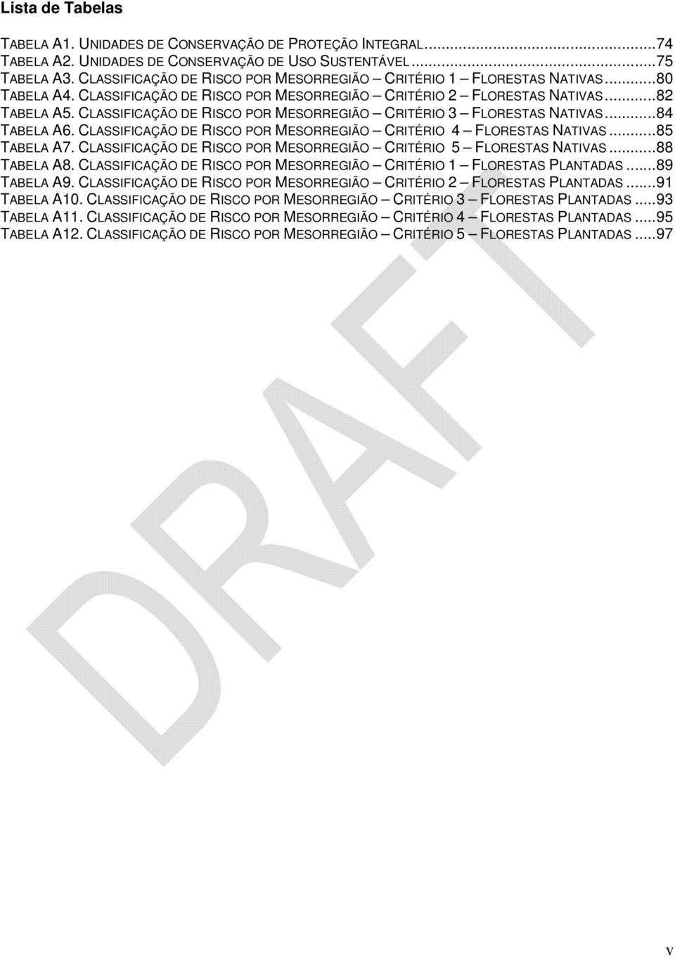 CLASSIFICAÇÃO DE RISCO POR MESORREGIÃO CRITÉRIO 3 FLORESTAS NATIVAS... 84 TABELA A6. CLASSIFICAÇÃO DE RISCO POR MESORREGIÃO CRITÉRIO 4 FLORESTAS NATIVAS... 85 TABELA A7.