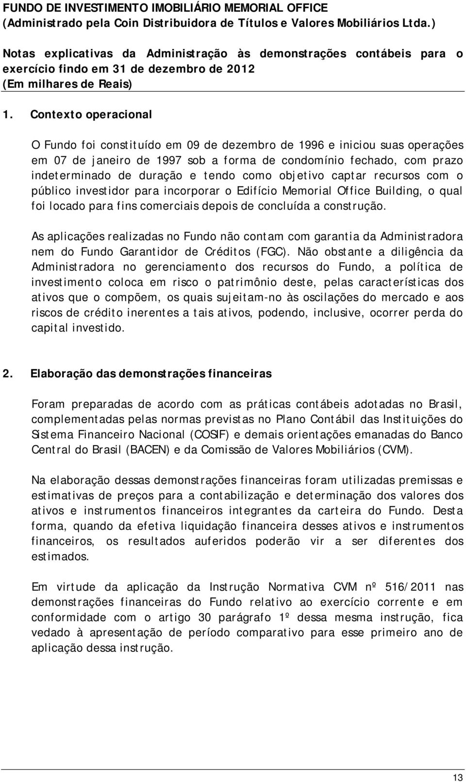 como objetivo captar recursos com o público investidor para incorporar o Edifício Memorial Office Building, o qual foi locado para fins comerciais depois de concluída a construção.