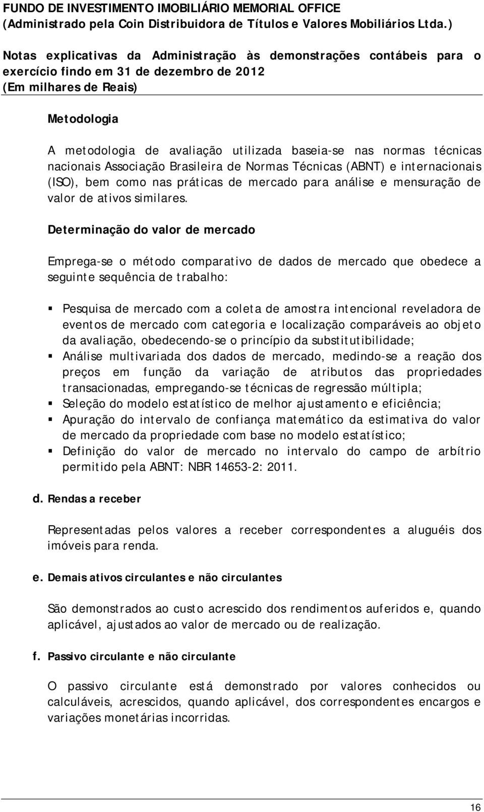 Determinação do valor de mercado Emprega-se o método comparativo de dados de mercado que obedece a seguinte sequência de trabalho: Pesquisa de mercado com a coleta de amostra intencional reveladora