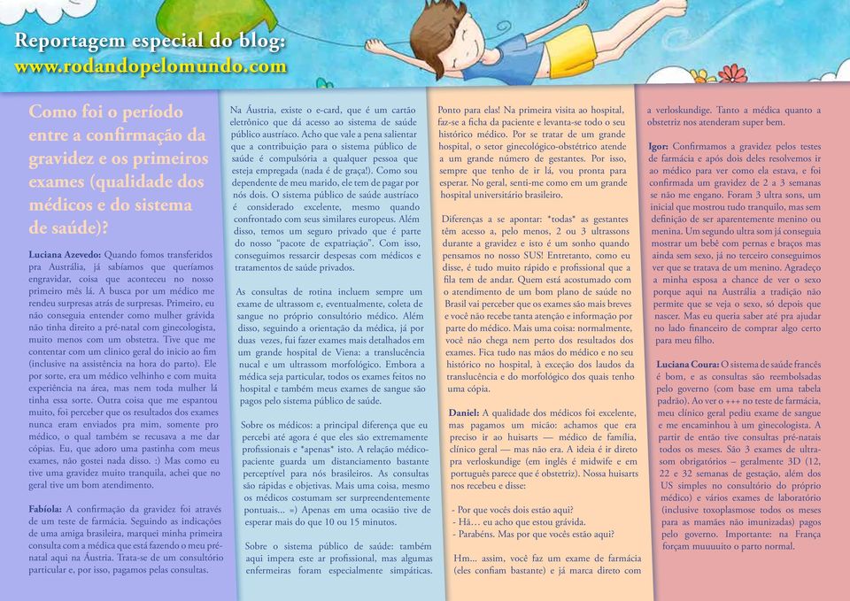 A busca por um médico me rendeu surpresas atrás de surpresas. Primeiro, eu não conseguia entender como mulher grávida não tinha direito a pré-natal com ginecologista, muito menos com um obstetra.