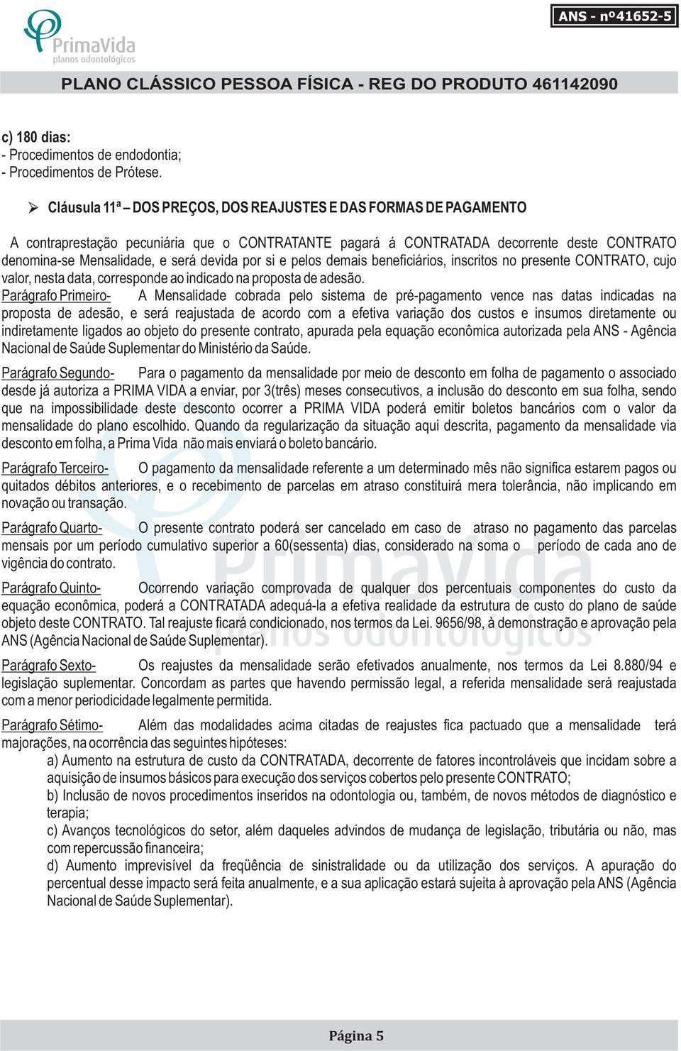 por si e pelos demais beneficiários, inscritos no presente CONTRATO, cujo valor, nesta data, corresponde ao indicado na proposta de adesão.