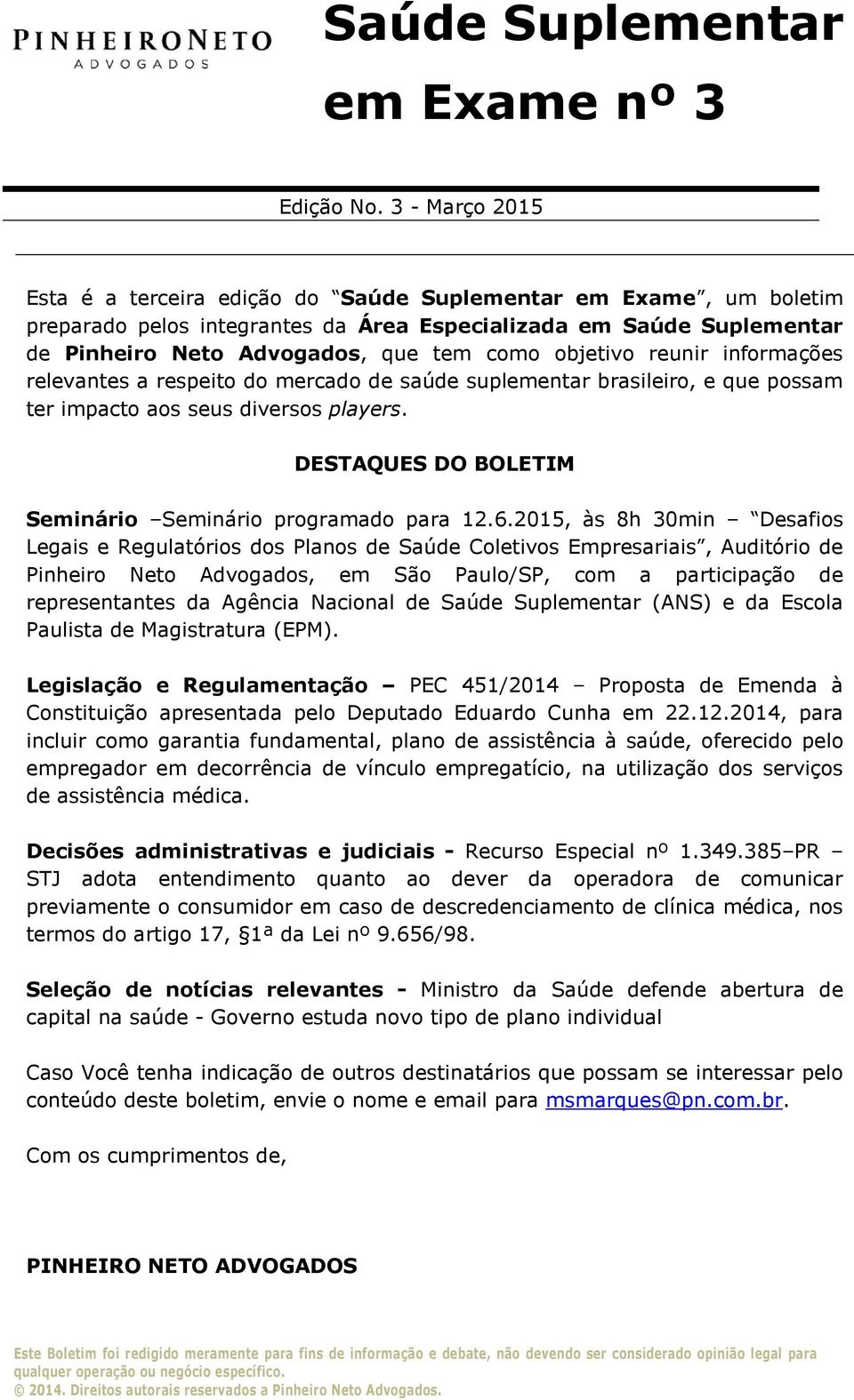 objetivo reunir informações relevantes a respeito do mercado de saúde suplementar brasileiro, e que possam ter impacto aos seus diversos players.