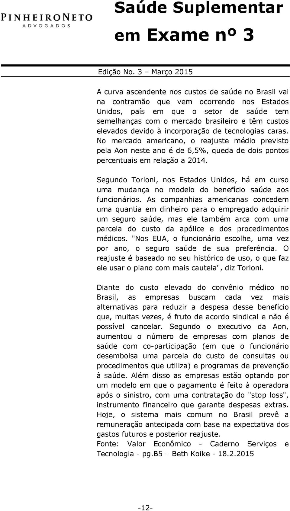 Segundo Torloni, nos Estados Unidos, há em curso uma mudança no modelo do benefício saúde aos funcionários.