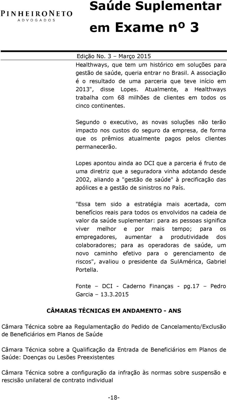 Segundo o executivo, as novas soluções não terão impacto nos custos do seguro da empresa, de forma que os prêmios atualmente pagos pelos clientes permanecerão.