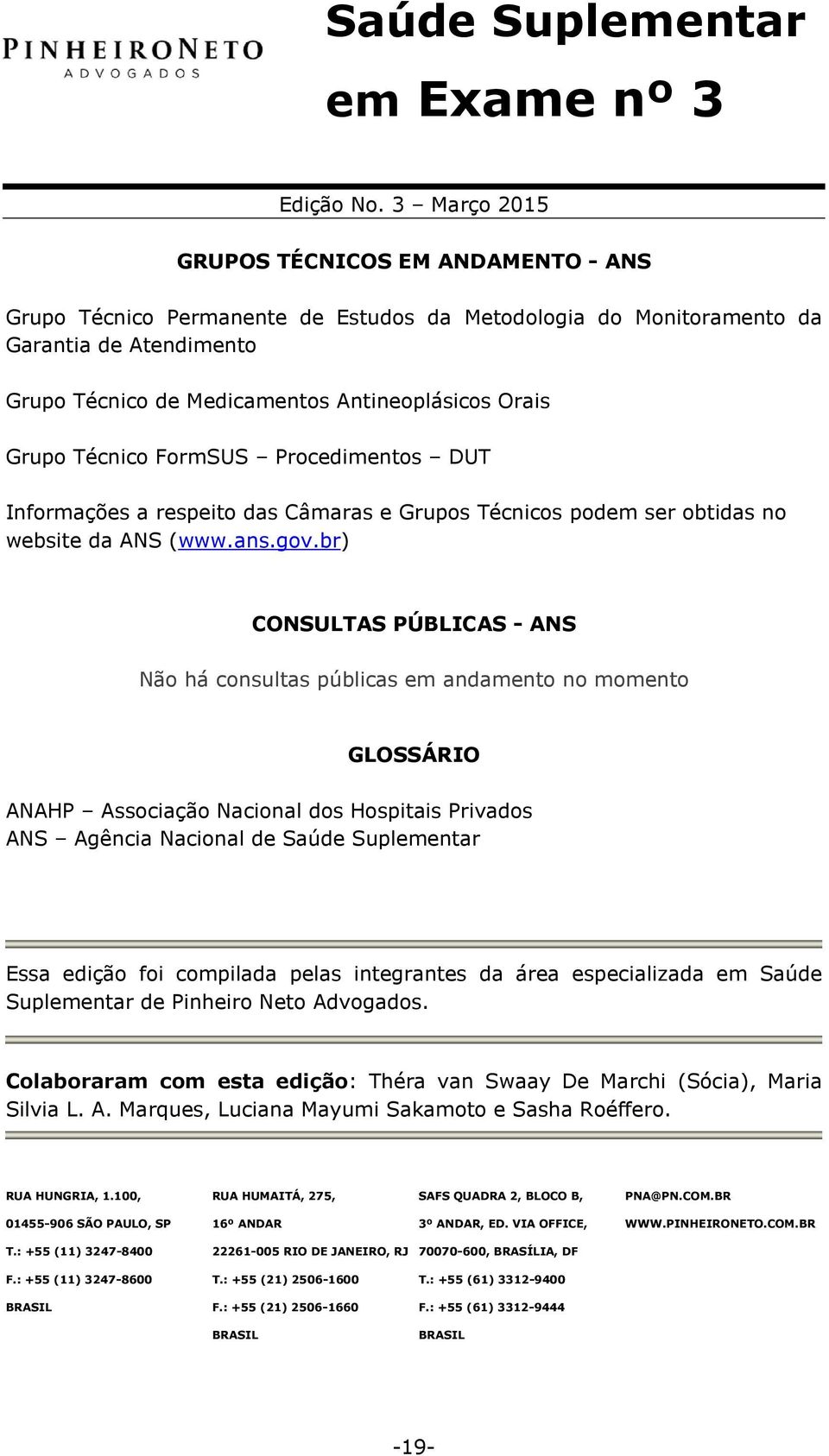 br) CONSULTAS PÚBLICAS - ANS Não há consultas públicas em andamento no momento GLOSSÁRIO ANAHP Associação Nacional dos Hospitais Privados ANS Agência Nacional de Saúde Suplementar Essa edição foi