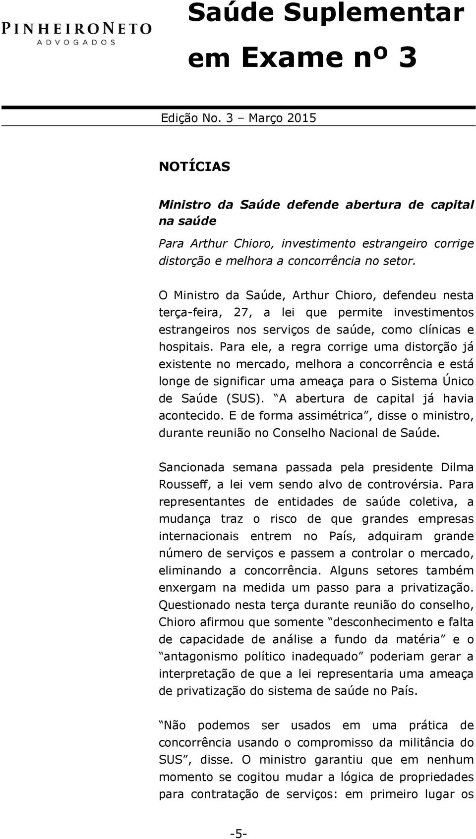 Para ele, a regra corrige uma distorção já existente no mercado, melhora a concorrência e está longe de significar uma ameaça para o Sistema Único de Saúde (SUS).