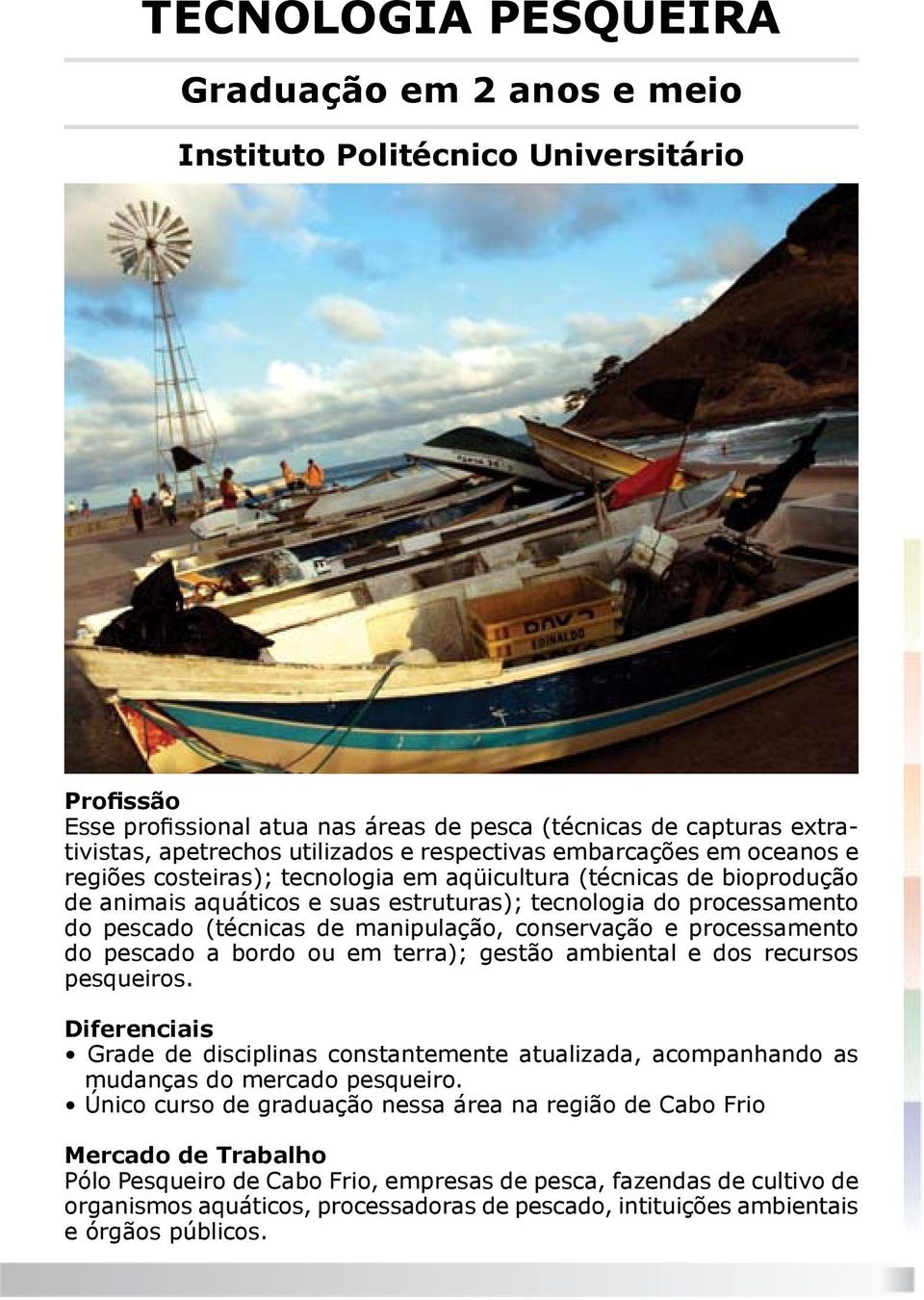 manipulação, conservação e processamento do pescado a bordo ou em terra); gestão ambiental e dos recursos pesqueiros.
