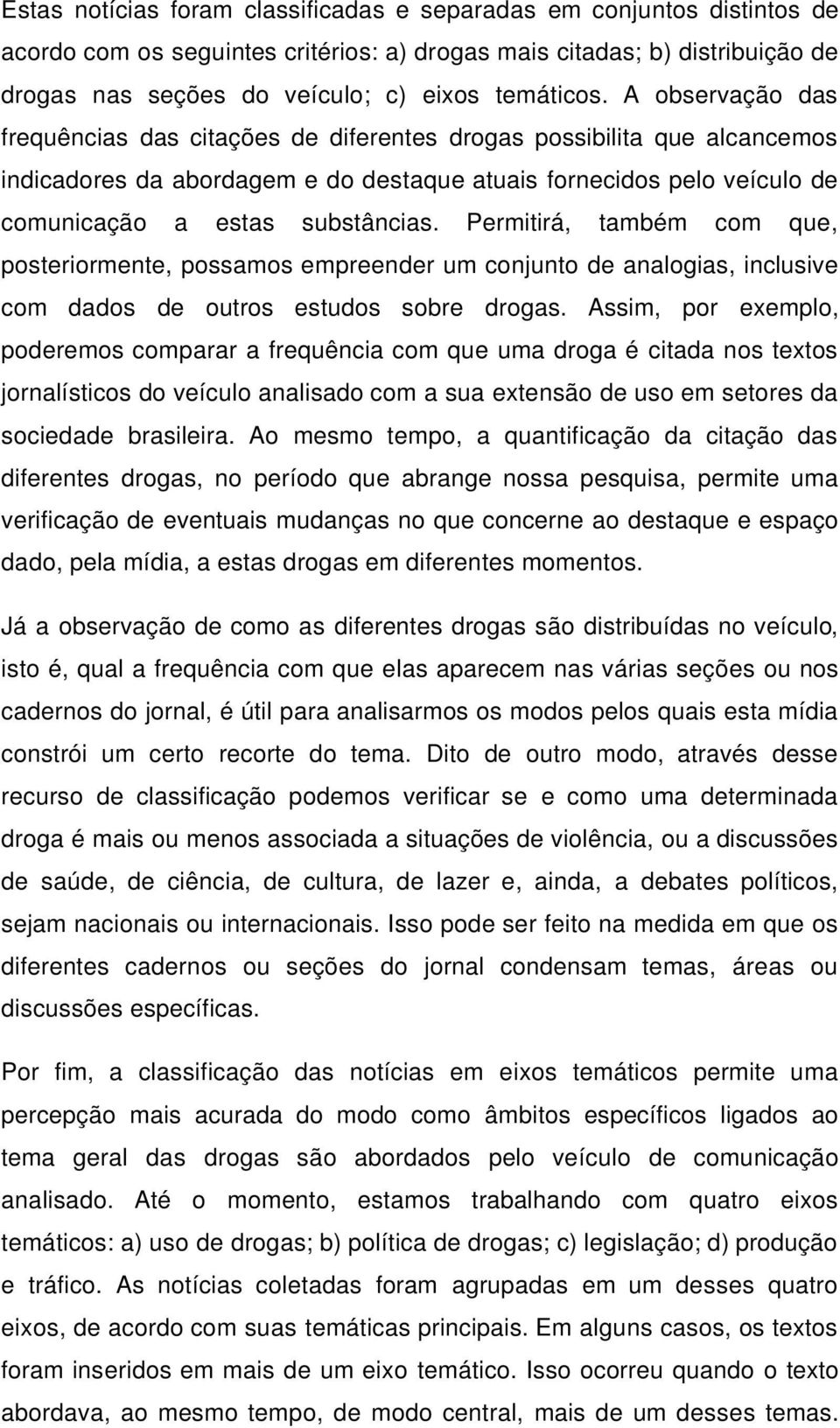 Permitirá, também com que, posteriormente, possamos empreender um conjunto de analogias, inclusive com dados de outros estudos sobre drogas.