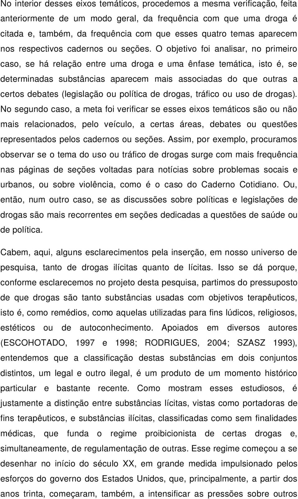 O objetivo foi analisar, no primeiro caso, se há relação entre uma droga e uma ênfase temática, isto é, se determinadas substâncias aparecem mais associadas do que outras a certos debates (legislação